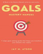 Goals Mastery Manual: 7 steps goal setting guide that helps...