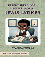 Bright Ideas For A Better World - Lewis Latimer (STEM Biography Series) - Book Cover