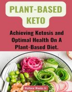 PLANT-BASED KETO: Achieving Ketosis and Optimal Health On A Plant-Based Diet - Book Cover