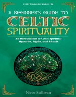 A Beginner's Guide to Celtic Spirituality: An Introduction to Celtic Spiritual Mysteries, Myths, and Rituals - Book Cover