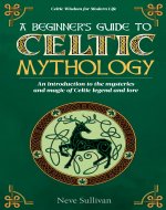 A Beginner's Guide to Celtic Mythology: An Introduction to the Mysteries and Magic of Celtic Legend and Lore - Book Cover