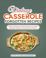 Vintage Casserole Forgotten Recipes: A Retro Cookbook That Will Bring Back Irresistible Breakfast and Dinner Casseroles From the Past (Vintage and Retro Cookbooks) - Book Cover