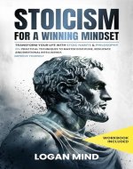 Stoicism for a Winning Mindset: Transform Your Life with Stoic Habits & Philosophy. 23+ Practical Techniques to Master Discipline, Resilience and Emotional Intelligence. IMPROVE YOURSELF - Book Cover