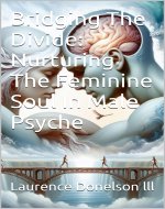 Bridging The Divide: Nurturing The Feminine Soul In Male Psyche: Bridging the Divide: Embracing the Anima Within - Book Cover