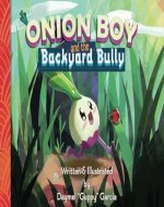Onion Boy and the Backyard Bully: A Vibrant Children's Book about Adventure, Empathy, and Friendship - Book Cover