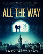 All the Way: Deny an Innocent man his Freedom & you unleash an Outlaw - Book Cover