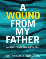 A Wound From My Father: Healing Childhood Trauma When You’re Still Hurting and Not Sure Why (Christian Counseling Series Book 1) - Book Cover