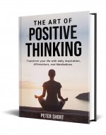 The Art of Positive Thinking: Transform your life with daily Inspiration, Affirmations, and Meditations - Book Cover
