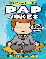 Dad Joke Book for Kids: 300 Totally Corny Dad Jokes for Kids (Biggest Joke Books for Kids) - Book Cover