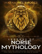 Legends of Norse Mythology: Ancient Tales and Their Influence on Today’s Culture From Viking Traditions to The Gods of Asgard - Book Cover
