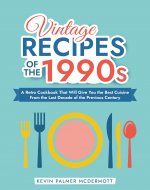 Vintage Recipes of the 1990s: A Retro Cookbook That Will...