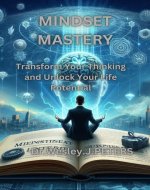 Mindset Mastery: Transform Your Thinking and Unlock Your Life Potential - Book Cover