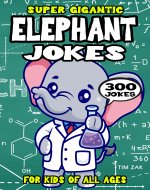 Elephant Joke Book for Kids: 300 Super Gigantic Elephant Jokes for Kids (Biggest Joke Books for Kids) - Book Cover