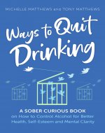 Ways to Quit Drinking: A Sober Curious Book on How to Control Alcohol for Better Health, Self-Esteem and Mental Clarity - Book Cover