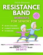Resistance Band Workout for Seniors: Fully Illustrated Workout Plan for Reclaiming Strength, Enhancing Flexibility, and Achieving Weight Loss in Just 28 Days (Workout Programs for Seniors) - Book Cover