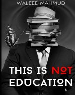 THIS IS NOT EDUCATION: Rethinking the Educational System - Book Cover