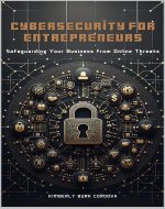 Cybersecurity for Entrepreneurs: Safeguarding Your Business from Online Threats (Empowering Small Businesses) - Book Cover