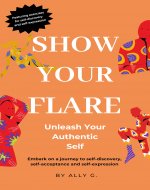 Show Your Flare: Unleash Your Authentic Self: Embark on a journey to self-discovery, self-acceptance and self-expression - Book Cover