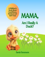 Mama, Am I Really A Duck?: Teach Kids Confidence, Kindness and Self-Trust - Book Cover