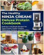 The Healthy Ninja Creami Deluxe Protein Cookbook: Delicious and Simple Recipes for Tasty Frozen Treats, Creams, Milkshakes, Sorbets, and Smoothies - Book Cover