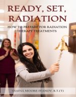 Ready, Set, Radiation: How to Prepare for Radiation Therapy Treatments - Book Cover