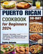 PUERTO RICAN COOKBOOK FOR BEGINNERS 2024: Simple, Healthy, and Delicious...