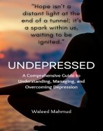 Undepressed: A comprehensive guide to Understanding, Managing, and Overcoming Depression - Book Cover