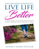 The Girl Who Learned to Live Life Better: A True Story to Inspire Every Parent Who's Praying for a Prodigal Child - Book Cover