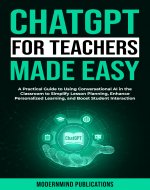 ChatGPT for Teachers Made Easy: A Practical Guide to Using Conversational AI in the Classroom to Simplify Lesson Planning, Enhance Personalized Learning, ... (AI for Educators Series Book 2) - Book Cover