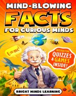 Mind-Blowing Facts for Curious Minds: Extraordinary Facts About History, Science, Earth, and Beyond to Expand Your Mind - Summer Edition (Super Fun Facts Book for Kids Ages 8-12) - Book Cover