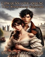 The Regency Rescue: Timeless Love Quest: Book 2