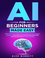 AI for Beginners Made Easy: Master Artificial Intelligence from Generative AI to Machine Learning - Turbocharge Your Career & Productivity With Interactive Exercises in 7 Days or Less - Book Cover
