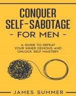 Conquer Self-Sabotage for Men: A Guide to Defeat Your Inner Demons And Unlock Self Mastery - Book Cover