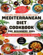 Mediterranean Diet Cookbook For Beginners 2024: Delicious and Healthy Meals for Beginners - Book Cover