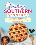 Vintage Southern Desserts: A Retro Cookbook That Will Give You a Comprehensive Selection of Delicious and Forgotten Sweets From the South (Vintage and Retro Cookbooks) - Book Cover