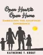 Open Hearts Open Home: Embracing the Adoption Experience - Book Cover