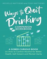 Ways to Quit Drinking COMPANION WORKBOOK: A Sober Curious Book on How to Control Alcohol for Better Health, Self-Esteem and Mental Clarity (Love Being Alcohol Free) - Book Cover