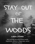Stay Out of The Woods: Terrifying encounters with bigfoot, aliens, dogman and much more in the woods...Stay out of the Woods... unexplained disappearances, ... mysteries (Keep out of the Woods Book 2) - Book Cover