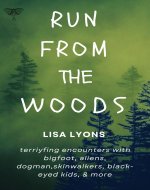 Run from The Woods: Terrifying encounters with bigfoot, aliens, dogman, skinwalkers, black-eyed kids and more ...Stay out of the Woods…unexplained disappearances (Keep out of the Woods Book 6) - Book Cover