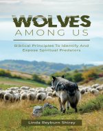 Wolves Among Us: Biblical Principles To Identify And Expose Spiritual...