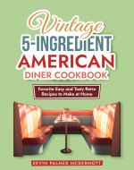 Vintage 5-Ingredient American Diner Cookbook: Favorite Easy and Tasty Retro...