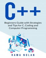 C++: Beginners Guide with Strategies and Tips for C, Coding...
