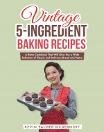Vintage 5-Ingredient Baking Recipes: A Retro Cookbook That Will Give You a Wide Selection of Classic and Delicious Bread and Pastry (Vintage and Retro Cookbooks) - Book Cover