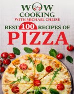 BEST 100 RECIPES OF PIZZA: WOW-COOKING With Michael Cheese - Book Cover