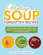 Vintage Soup Forgotten Recipes: A Retro Cookbook That Will Provide...