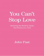 You Can't Stop Love: Restoring the World to Sanity One...