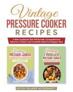 Vintage Pressure Cooker Recipes: A Retro Cookbook That Will Provide...
