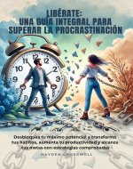 Libérate: Una guía integral para superar la procrastinación: Desbloquea tu máximo potencial y transforma tus hábitos, aumenta tu productividad y alcanza ... Everyday Calm Collection) (Spanish Edition) - Book Cover