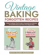 Vintage Baking Forgotten Recipes: A Retro Cookbook That Provides a Comprehensive Selection of Irresistible Bread and Pastry From Bygone Days (Vintage and retro recipe collections) - Book Cover