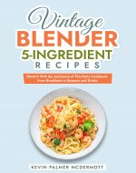Vintage Blender 5-Ingredient Recipes: Blend It With the Assistance of This Retro Cookbook: From Breakfasts to Desserts and Drinks (Vintage and Retro Cookbooks) - Book Cover